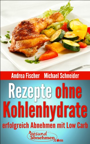 Rezepte ohne Kohlenhydrate: Abnehmen mit Low Carb (DiÃ¤t Kochbuch 1) (German Edition)
