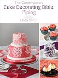 The Contemporary Cake Decorating Bible: Piping: A sample chapter from The Contemporary Cake Decorating Bible