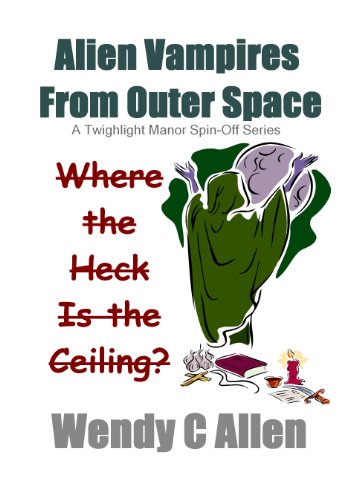 Where the Heck Is the Ceiling?: A Twighlight Manor Universe Spin Off Series (Alien Vampires & Zombies From Outer Space Book 1)