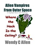 Where the Heck Is the Ceiling?: A Twighlight Manor Universe Spin Off Series (Alien Vampires & Zombies From Outer Space Book 1)