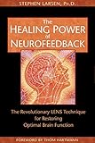 The Healing Power of Neurofeedback: The Revolutionary LENS Technique for Restoring Optimal Brain Function