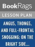 Angus, Thongs, and Full-Frontal Snogging; On the Bright Side ... by Louise Rennison Lesson Plans
