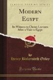 Modern Egypt: Its Witness to Christ; Lectures After a Visit to Egypt (Classic Reprint)