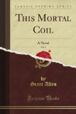 This Mortal Coil: A Novel, Vol. 1 (Classic Reprint)