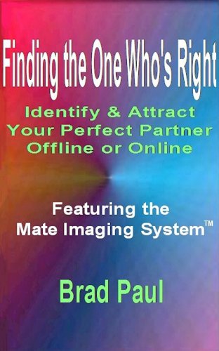 Finding the One Who's Right: Identify & Attract Your Perfect Partner Offline or Online