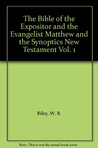 The Bible of the Expositor and the Evangelist Matthew and the Synoptics New Testament Vol. 1