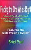 Finding the One Who's Right: Identify & Attract Your Perfect Partner Offline or Online