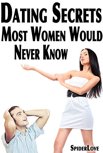 From First Date To Commitment: Dating Secrets Most Women Would Never Know: Dating Advice For Women
