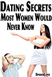 From First Date To Commitment: Dating Secrets Most Women Would Never Know: Dating Advice For Women