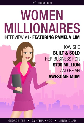 How She Built & Sold Her Business For $700 Million And Be An Awesome Mum (Women Millionaires Interview - Featuring Pamela Lim)