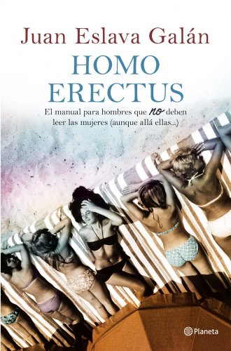 Homo erectus: Manual para hombres que no deben leer las mujeres (aunque allÃ¡ ellas...)