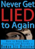 Never Get Lied to Again: How to Read Body Language and Become a Human Lie Detector