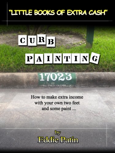 Curb Painting for Spare Income - Little Books of Extra Cash Series: How to Earn Side Income Easily from Painting Curb Numbers - Make Money with Paint and your own Two Feet!