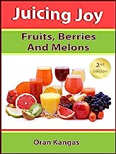 Juicing Joy: With Fruits, Berries And Melons (Juicing Joy: The Natural Way To Health, Healing and Happiness Book 1)