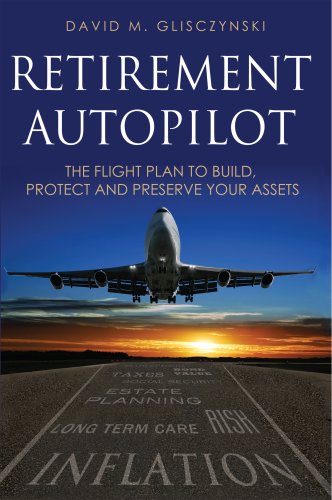 Retirement Autopilot: The Flight Plan to Build, Protect, and Preserve Your Assets