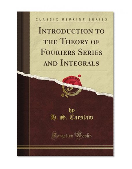 Introduction to the Theory of Fourier's Series and Integrals (Classic Reprint)