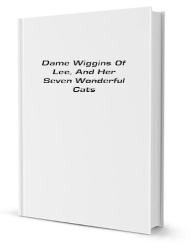 Dame Wiggins Of Lee, And Her Seven Wonderful Cats : A Humorous Tale [FACSIMILE]