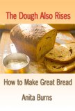 The Dough Also Rises - How to Make Great Bread (Real Food Book 1)