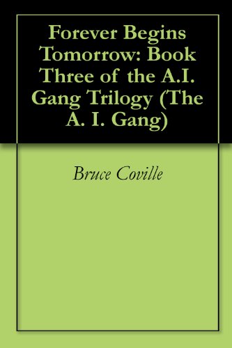 Forever Begins Tomorrow: Book Three of the A.I. Gang Trilogy (The A. I. Gang 3)
