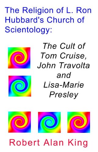 The Religion of L. Ron Hubbard's Church of Scientology: The Cult of Tom Cruise, John Travolta, and Lisa-Marie Presley
