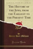 The History of the Jews, from the Earliest to the Present Time, Vol. 2 (Classic Reprint)