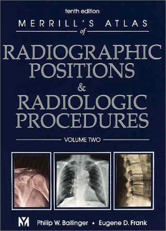 Merrill's Atlas of Radiographic Positions & Radiologic Procedures, 3-Volume Set 10th edition by FASRT, Philip W. Ballinger PhD RT(R) FAERS ; FAEIRS, Eugen published by Mosby Hardcover