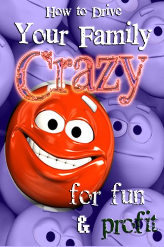 How To Drive Your Family Crazy... for fun and profit (DysFUNctional Family Fun Book 1)