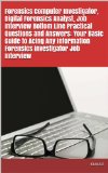 Forensics Computer Investigator, Digital Forensics Analyst, Job Interview Bottom Line Practical Questions and Answers: Your Basic Guide to Acing Any Information Forensics Investigator Job Interview