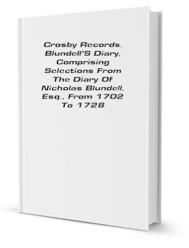 Crosby Records. Blundell'S Diary, Comprising Selections From The Diary Of Nicholas Blundell, Esq., From 1702 To 1728 [FACSIMILE]