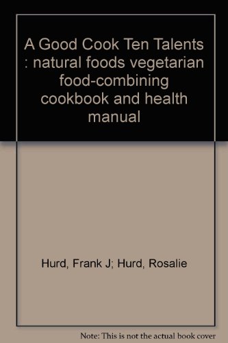 A Good Cook Ten Talents : natural foods vegetarian food-combining cookbook and health manual