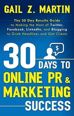 30 Days to Online PR & Marketing Success: The 30 Day Results Guide to Making the Most of Twitter, Facebook, LinkedIn, and Blogging to Grab Headlines a   [30 DAYS TO ONLINE PR & MARKETI] [Paperback]