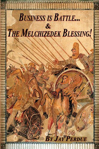 Business is Battle! & THE MELCHIZEDEK BLESSING
