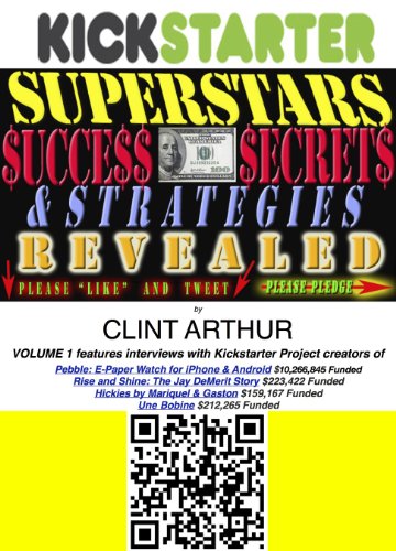 Kickstarter Superstars Success Secrets Revealed: (VOL 1)  How Real People Raised Real Money Through Crowd-Funding (Kickstarter Superstars Success Secrets ... Raised Real Money Through Crowd-Funding)