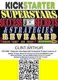 Kickstarter Superstars Success Secrets Revealed: (VOL 1)  How Real People Raised Real Money Through Crowd-Funding (Kickstarter Superstars Success Secrets ... Raised Real Money Through Crowd-Funding)