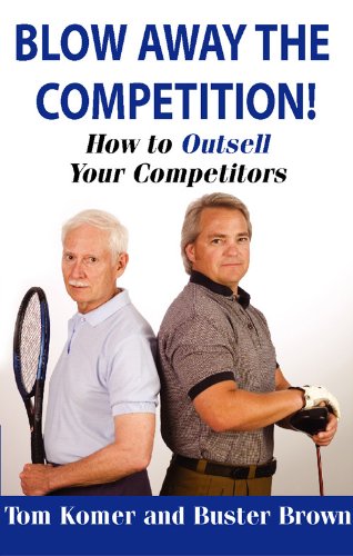 Blow Away The Competition! How To Outsell Your Competitors (Advanced Selling Techniques That Really Work Book 2)