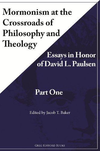 Mormonism at the Crossroads of Philosophy and Theology: Essays in Honor of David L. Paulsen (Part One)