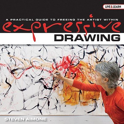 Expressive Drawing: A Practical Guide to Freeing the Artist Within   [EXPRESSIVE DRAWING] [Hardcover]