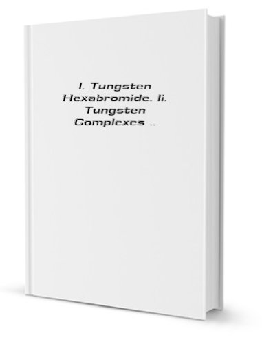 I. Tungsten Hexabromide. Ii. Tungsten Complexes .. [FACSIMILE]