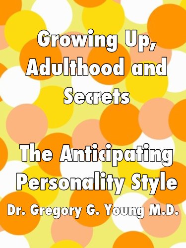 Growing Up, Adulthood and Secrets: The Anticipating Personality Style (Growing Up, Adulthood and Secrets - 12 Personality Styles Book 2)