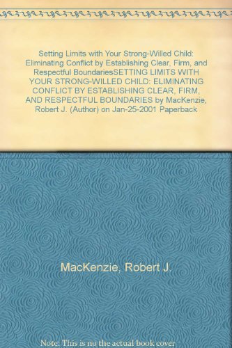 Setting Limits with Your Strong-Willed Child: Eliminating Conflict by Establishing Clear, Firm, and Respectful BoundariesSETTING LIMITS WITH YOUR STRONG-WILLED CHILD: ELIMINATING CONFLICT BY ESTABLISHING CLEAR, FIRM, AND RESPECTFUL BOUNDARIES by MacKenzie