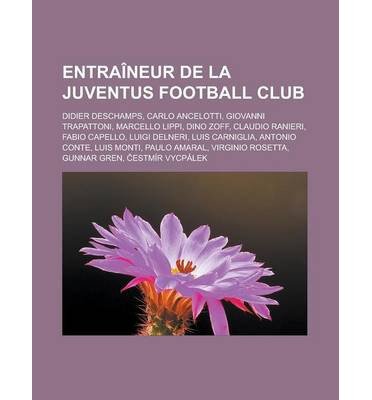 [ { ENTRA NEUR DE LA JUVENTUS FOOTBALL CLUB: DIDIER DESCHAMPS, CARLO ANCELOTTI, GIOVANNI TRAPATTONI, MARCELLO LIPPI, DINO ZOFF, CLAUDIO RANIERI } ] by Livres Groupe (AUTHOR) Aug-26-2011 [ Paperback ]