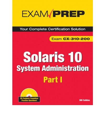 Solaris 10 System Administration Exam Prep: CX-310-200, Part I (2nd Edition) (Pt. 1)