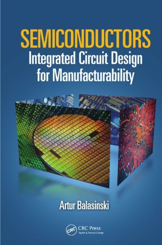 Semiconductors: Integrated Circuit Design for Manufacturability (Devices, Circuits, and Systems)