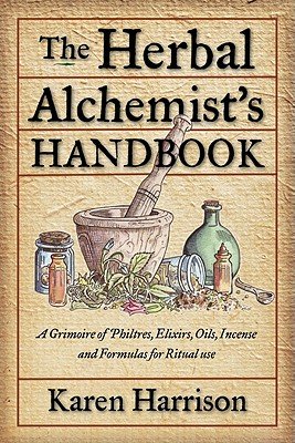 The Herbal Alchemist's Handbook: A Grimoire of Philtres, Elixirs, Oils, Incense, and Formulas for Ritual Use   [HERBAL ALCHEMISTS HANDBK] [Paperback]