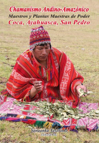 Chamanismo Andino -- Amazonico, Maestros y Plantas Maestras de Poder, Coca, Ayahuasca, San Pedro (Spanish Edition)