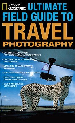 National Geographic Ultimate Field Guide to Travel PhotographyÂ Â  [NATL GEOGRAPHIC ULTIMATE FGT T] [Paperback]