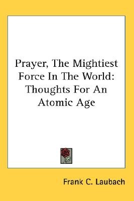 Prayer, the Mightiest Force in the World: Thoughts for an Atomic Age   [PRAYER THE MIGHTIEST FORCE IN] [Paperback]