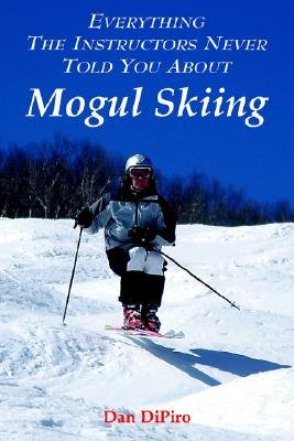 Everything the Instructors Never Told You about Mogul SkiingÂ Â  [EVERYTHING THE INSTRUCTORS NEV] [Paperback]