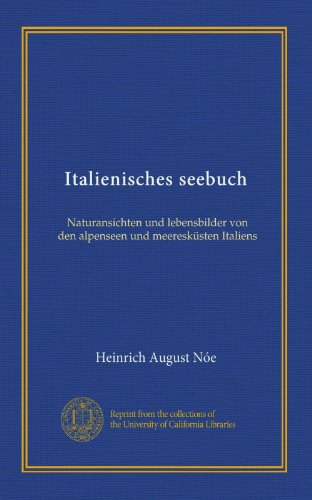 Italienisches seebuch: Naturansichten und lebensbilder von den alpenseen und meereskÃ¼sten Italiens (German Edition)