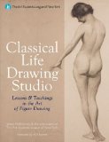 Classical Life Drawing Studio: Lessons & Teachings in the Art of Figure DrawingÂ Â  [CLASSICAL LIFE DRAWING STUDIO] [Hardcover]